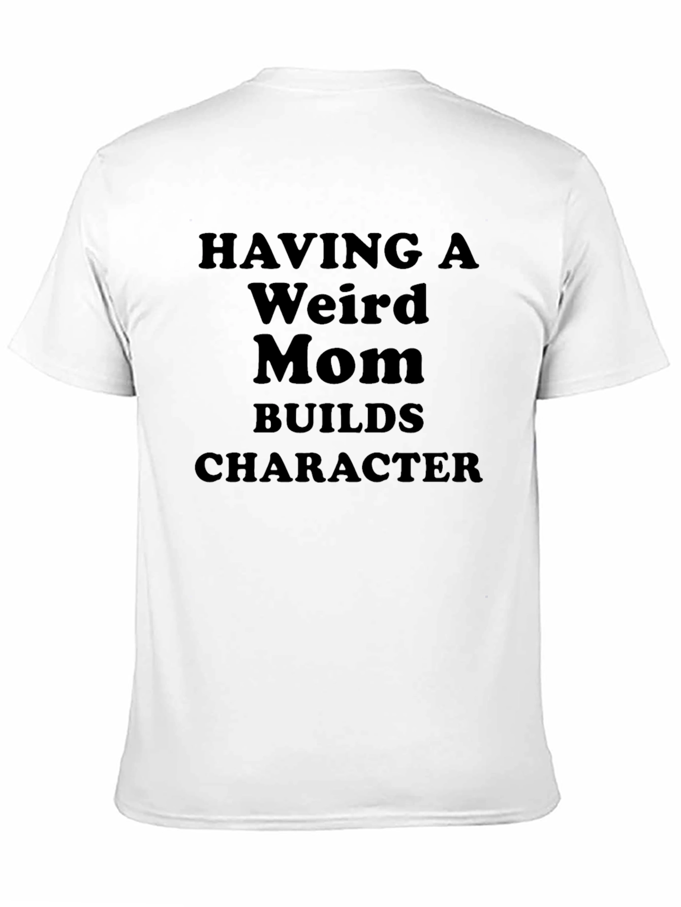 Having A Weird Mom Builds Character T-Shirt