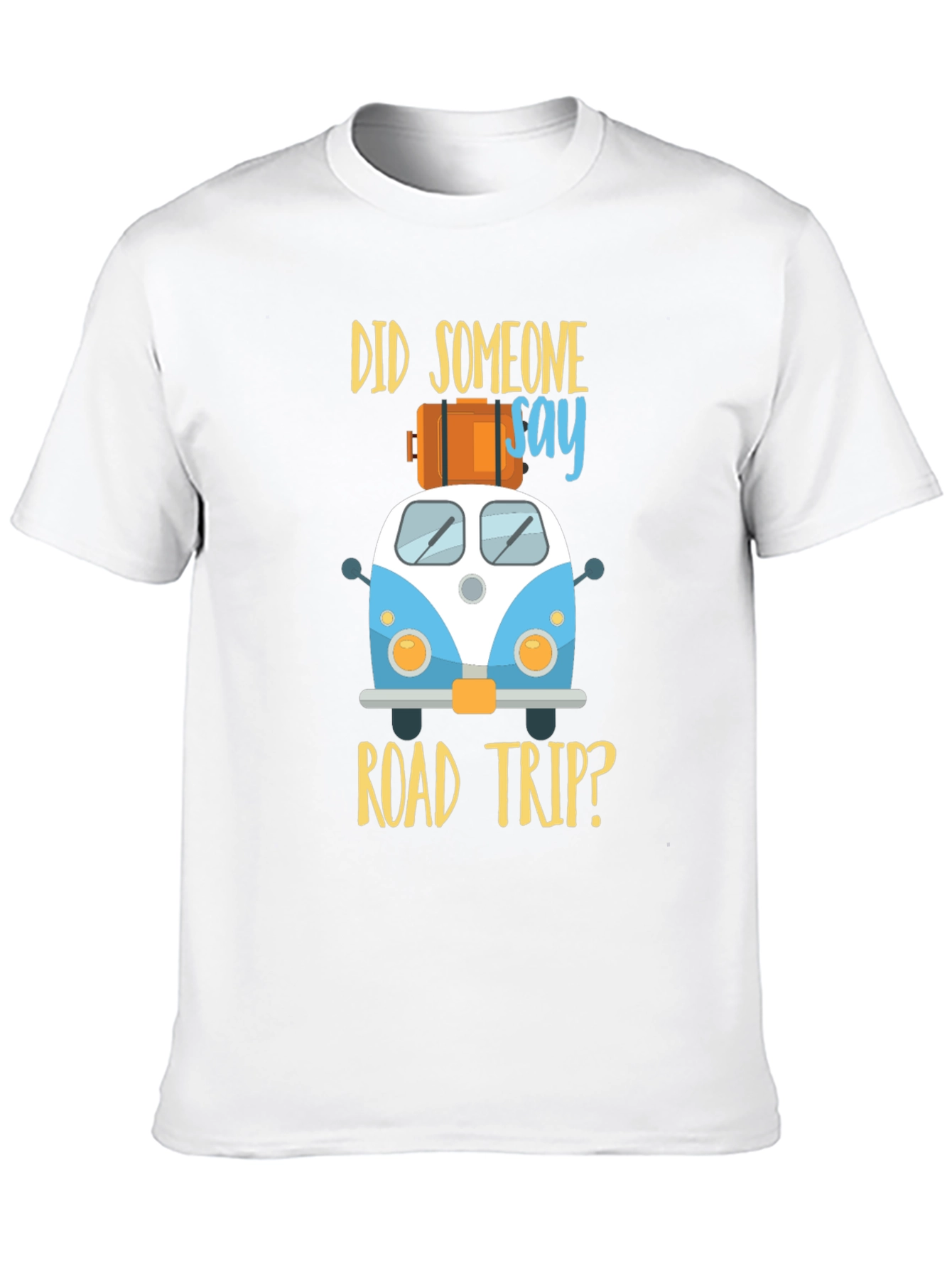 Road Trip T-Shirt - Did Someone Say Road Trip?