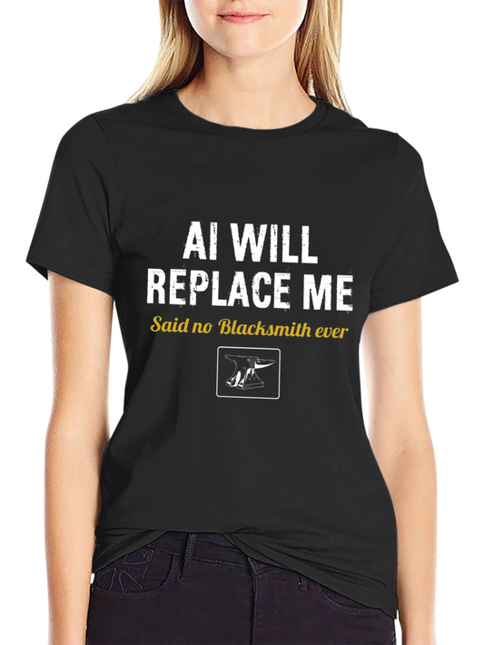 AI Will Replace Me? Blacksmith T-Shirt