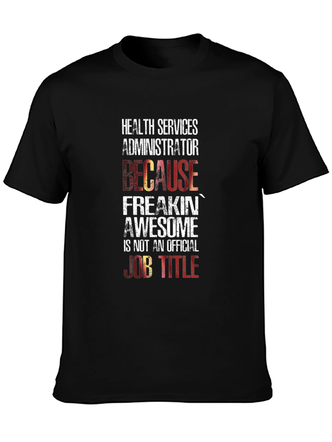 Health Services Administrator T-Shirt: Because Freakin Awesome!