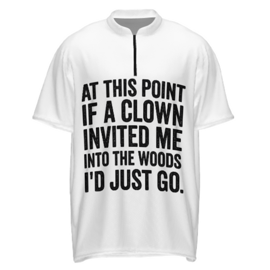 At This Point If A Clown Invited Me Into The Woods I'd Just Go – Funny Sarcastic Graphic T-Shirt(z1091)