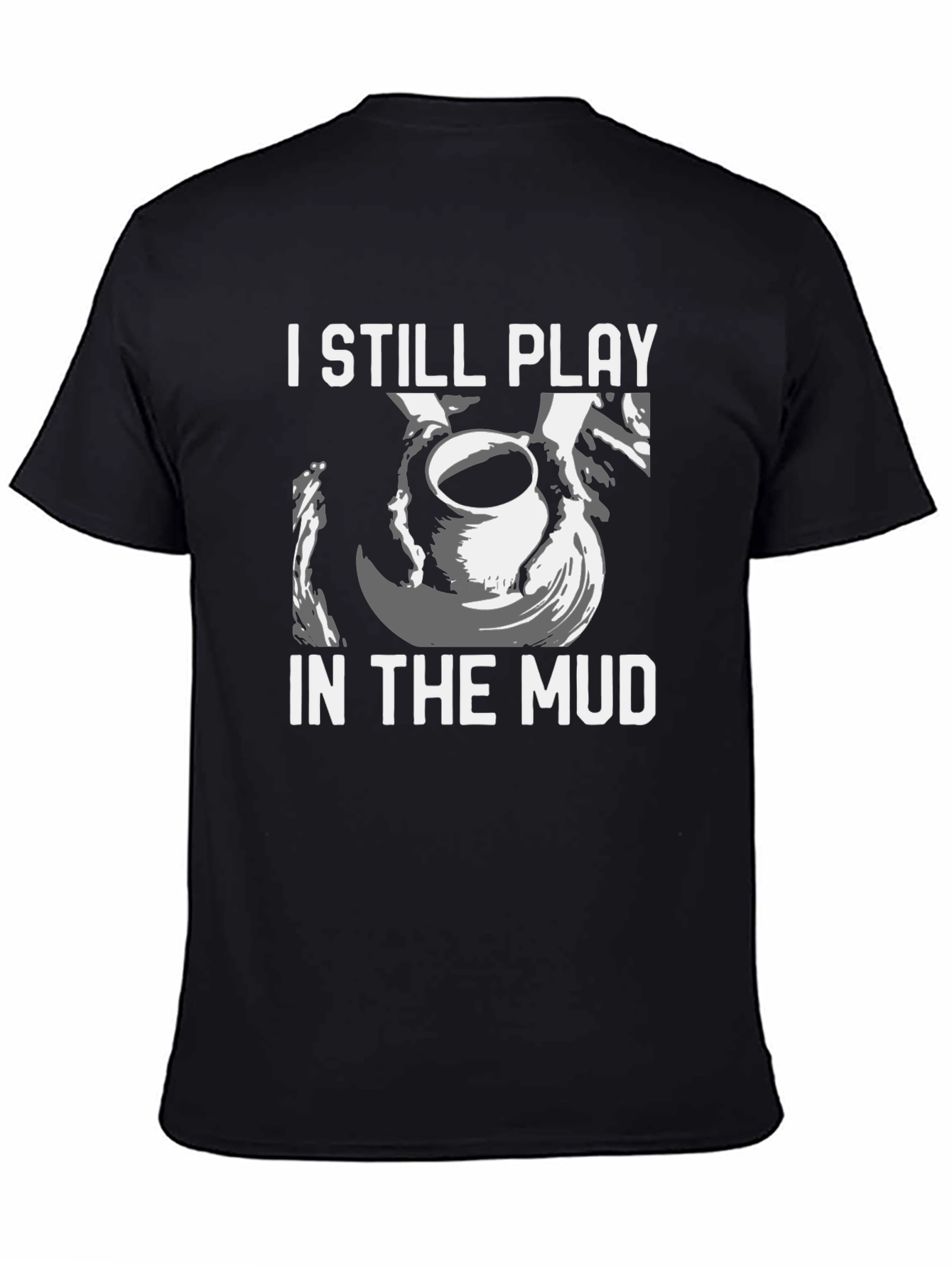 I Still Play in the Mud Pottery T-Shirt