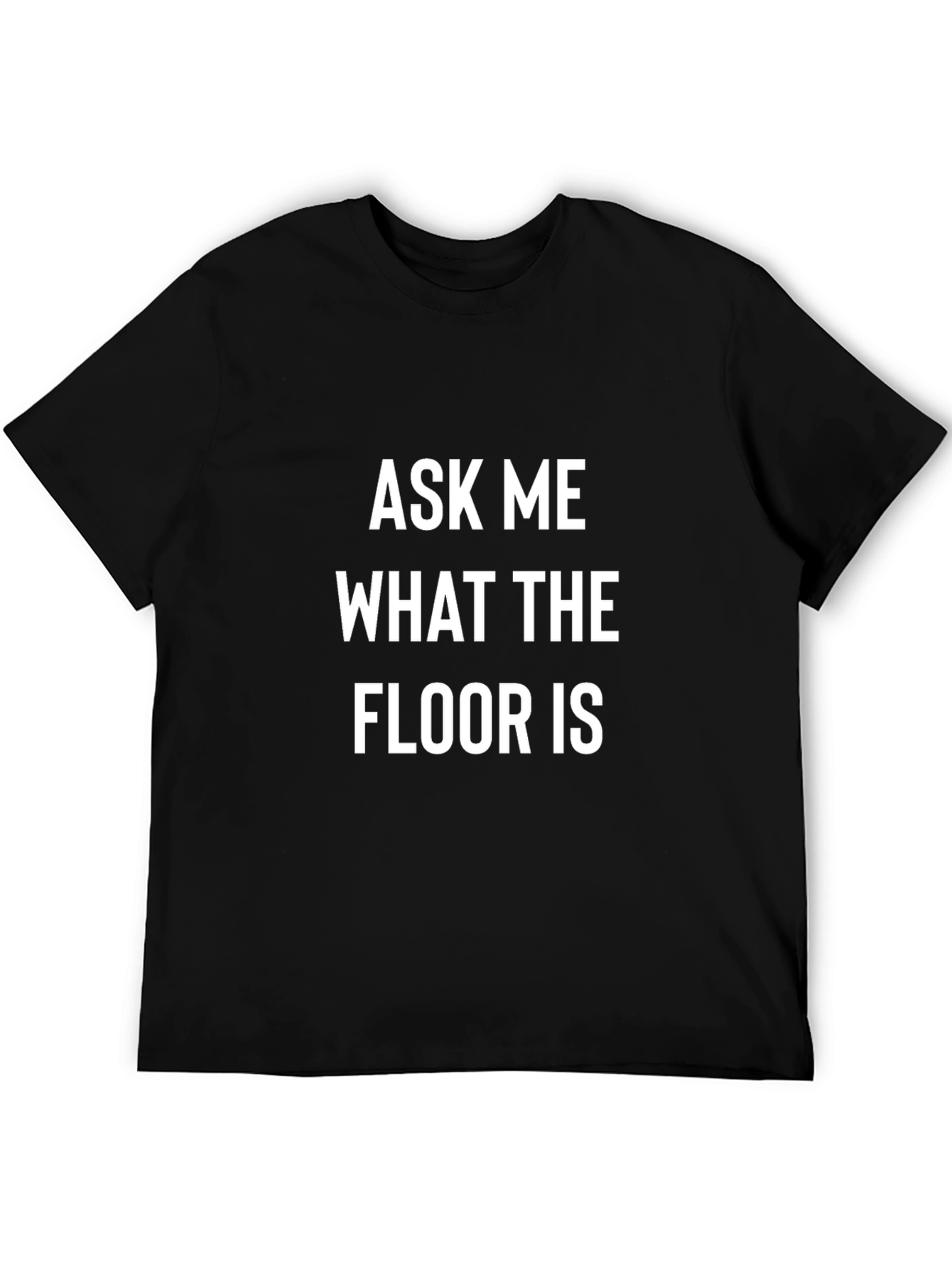 Ask Me What The Floor Is T-Shirt