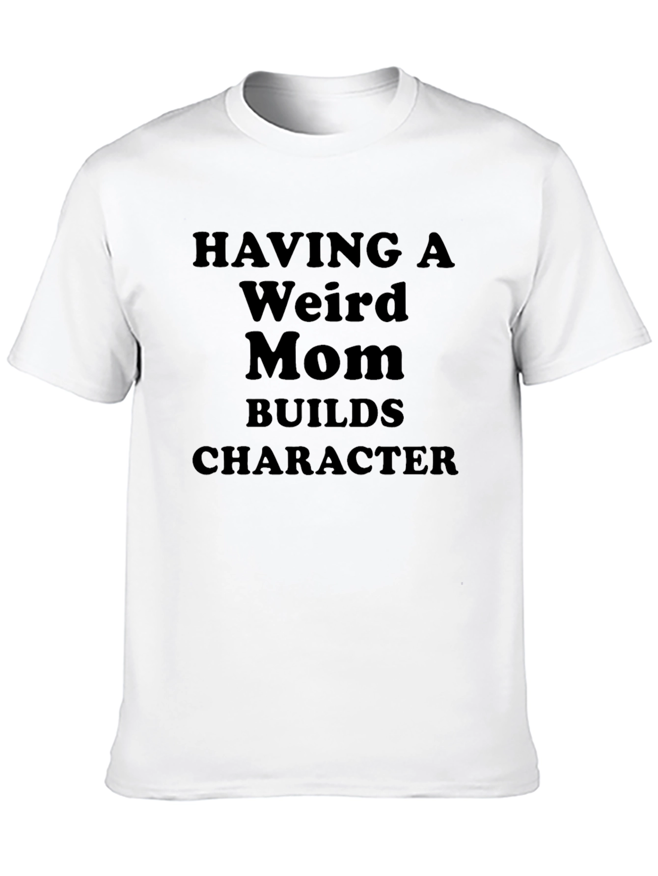 Having A Weird Mom Builds Character T-Shirt