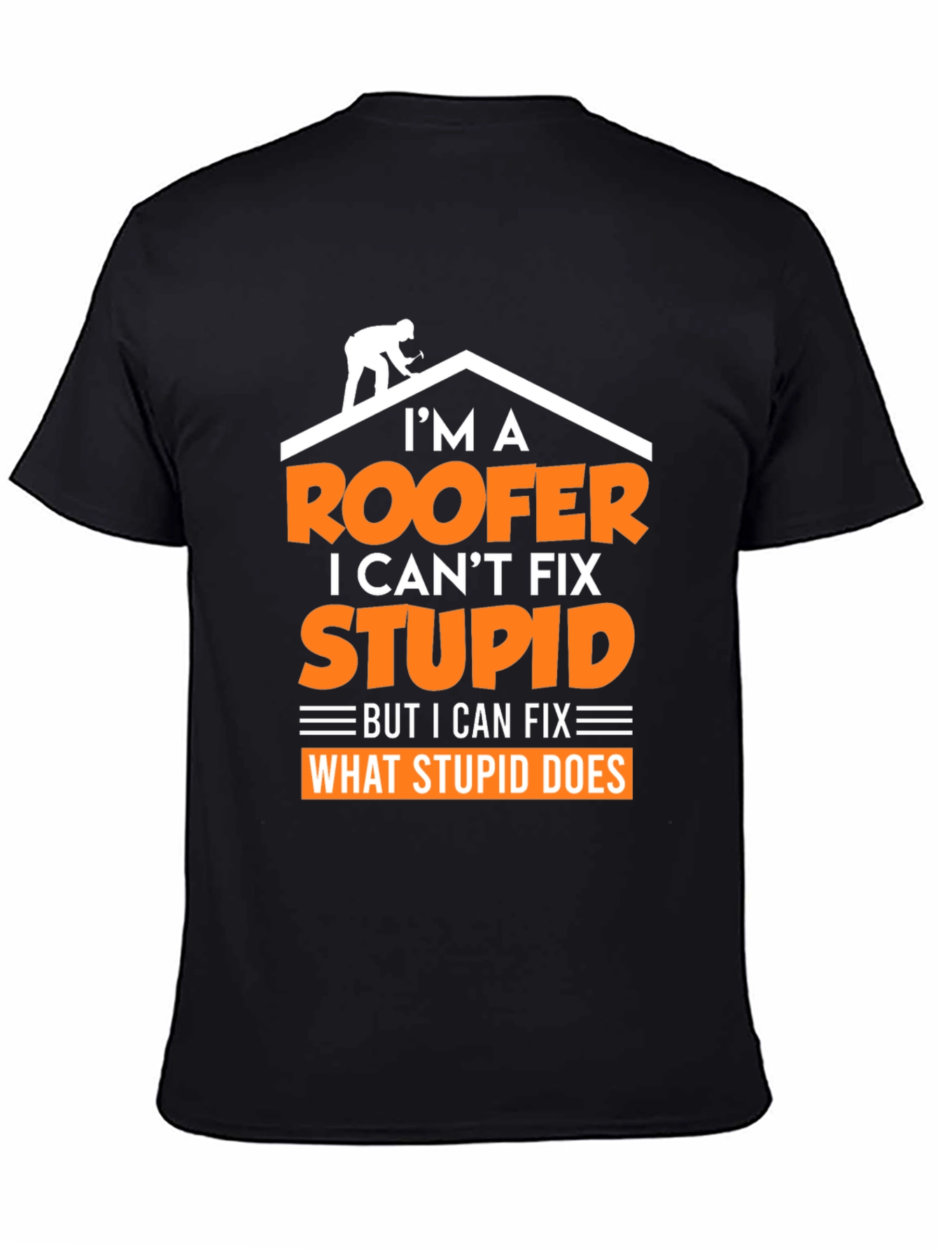 Roofer T-Shirt: I Cant Fix Stupid