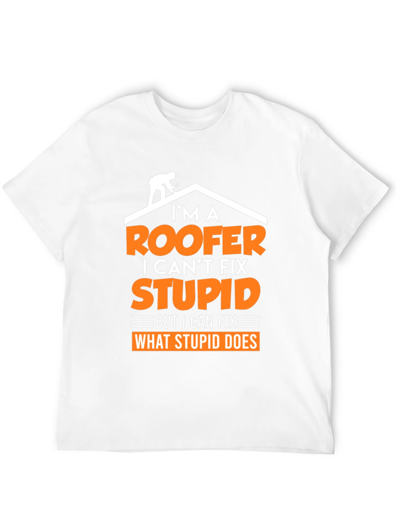 Roofer T-Shirt: I Cant Fix Stupid