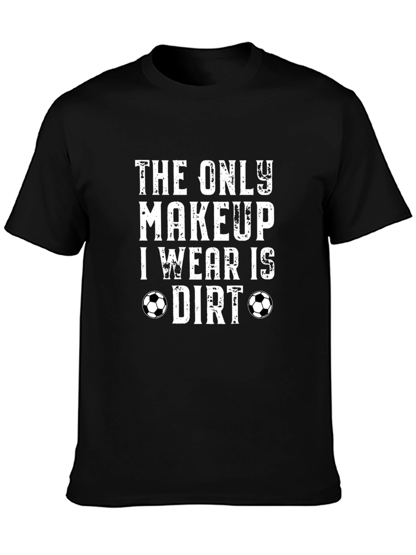 The Only Makeup I Wear is Dirt T-Shirt