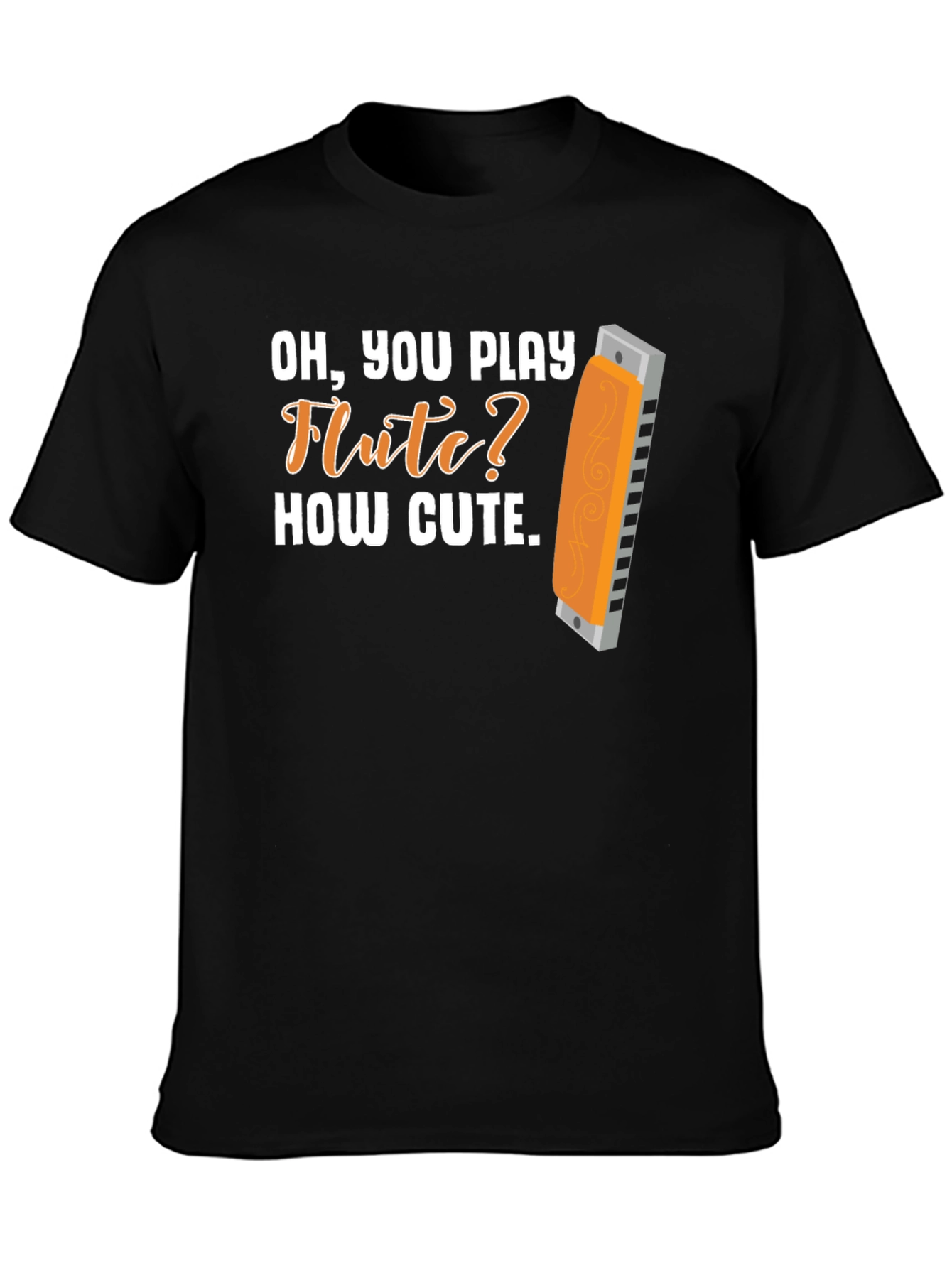 Funny Harmonica T-Shirt: Oh You Play Flute? How Cute