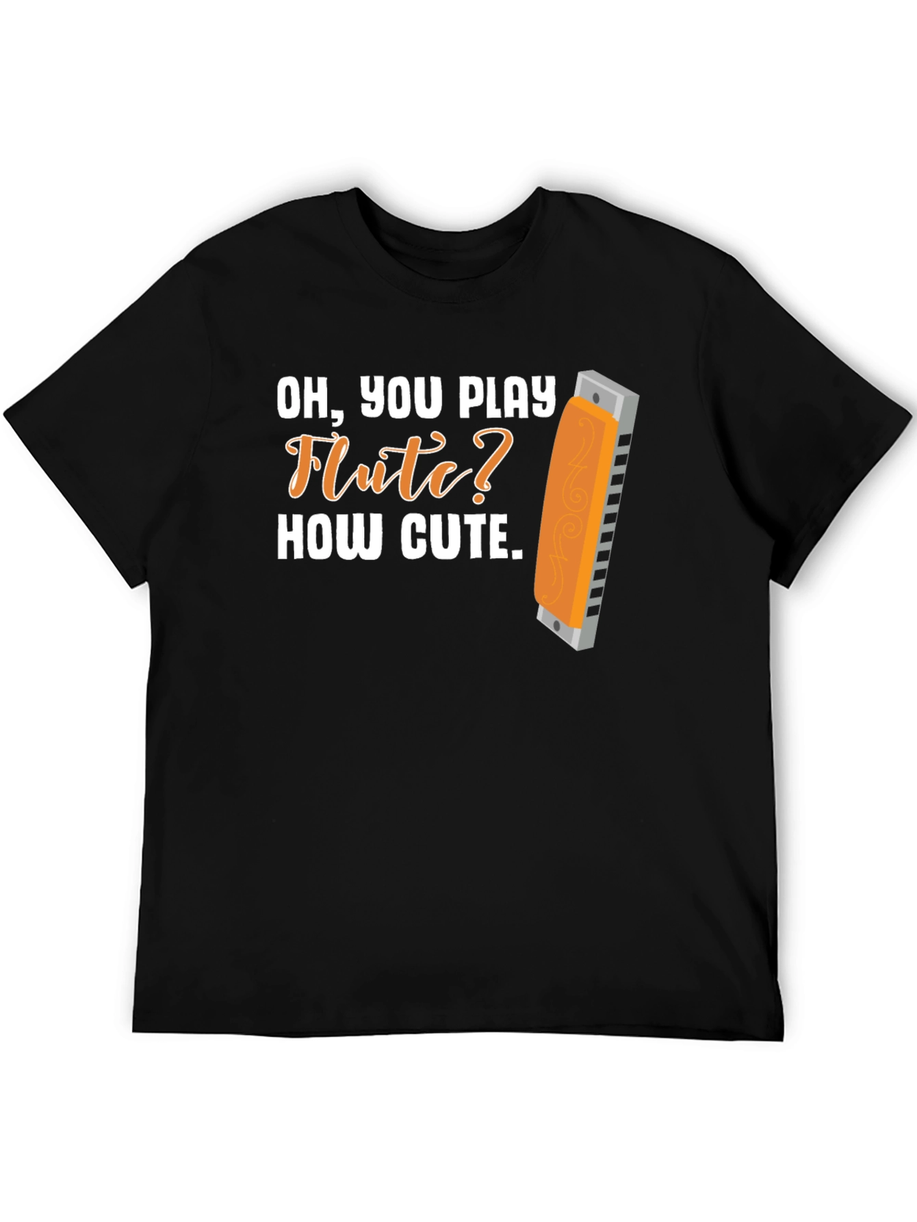 Funny Harmonica T-Shirt: Oh You Play Flute? How Cute