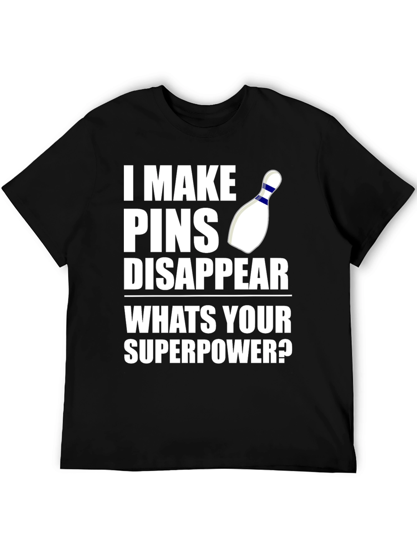 Bowling Superpower T-Shirt: I Make Pins Disappear