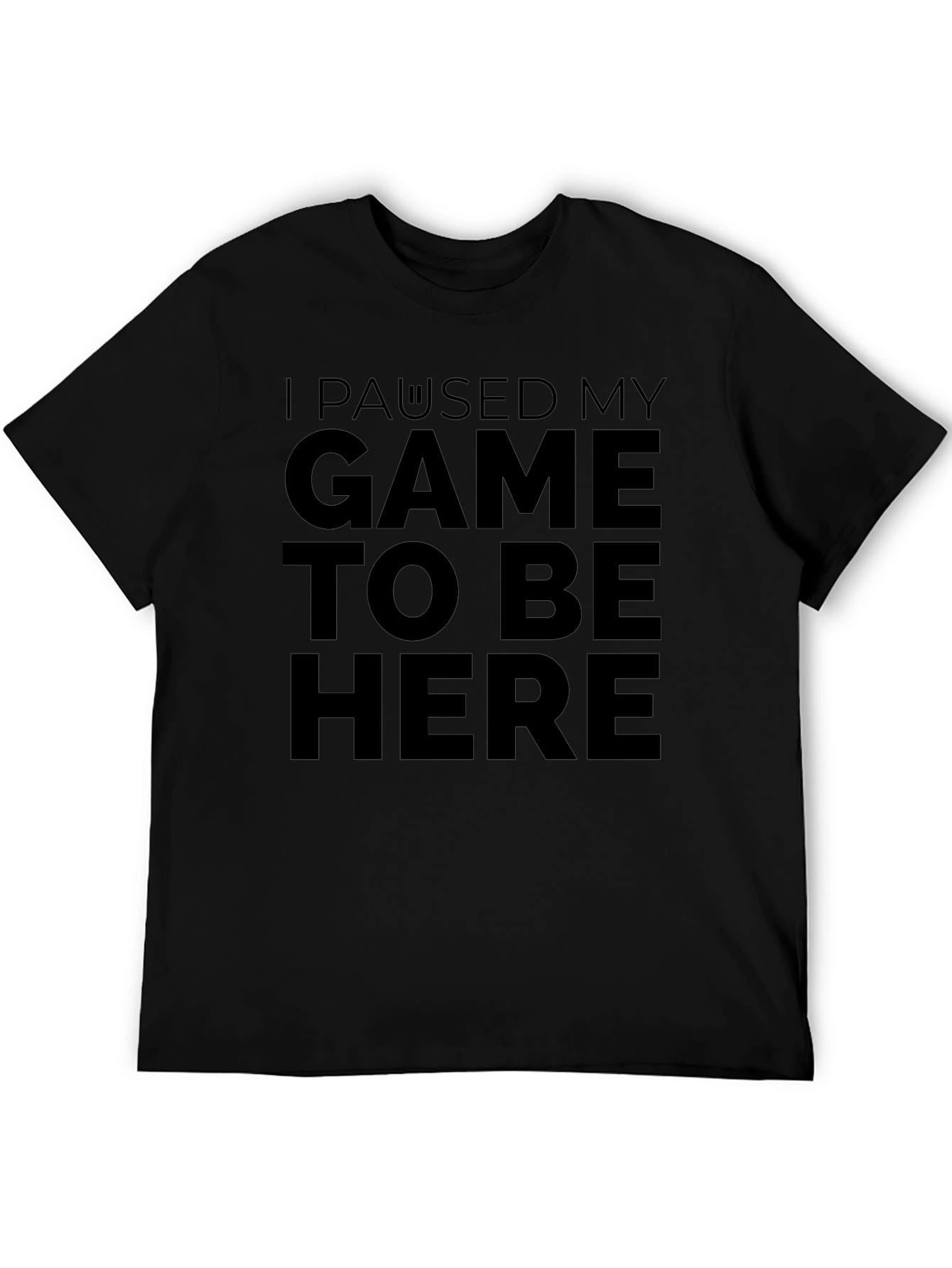 I Paused My Game to Be Here Black T-Shirt