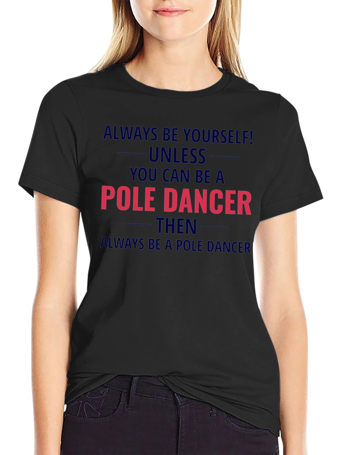 Pole Dancer Graphic T-Shirt - Always Be Yourself