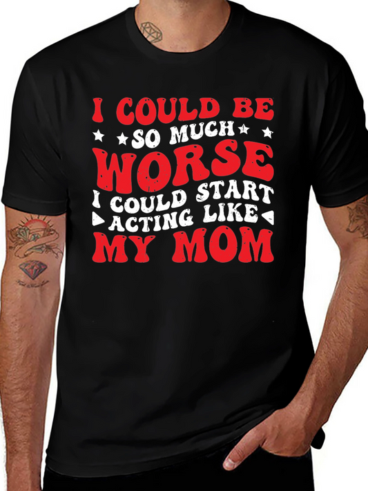 I Could Be So Much Worse T-Shirt Funny Mom Joke