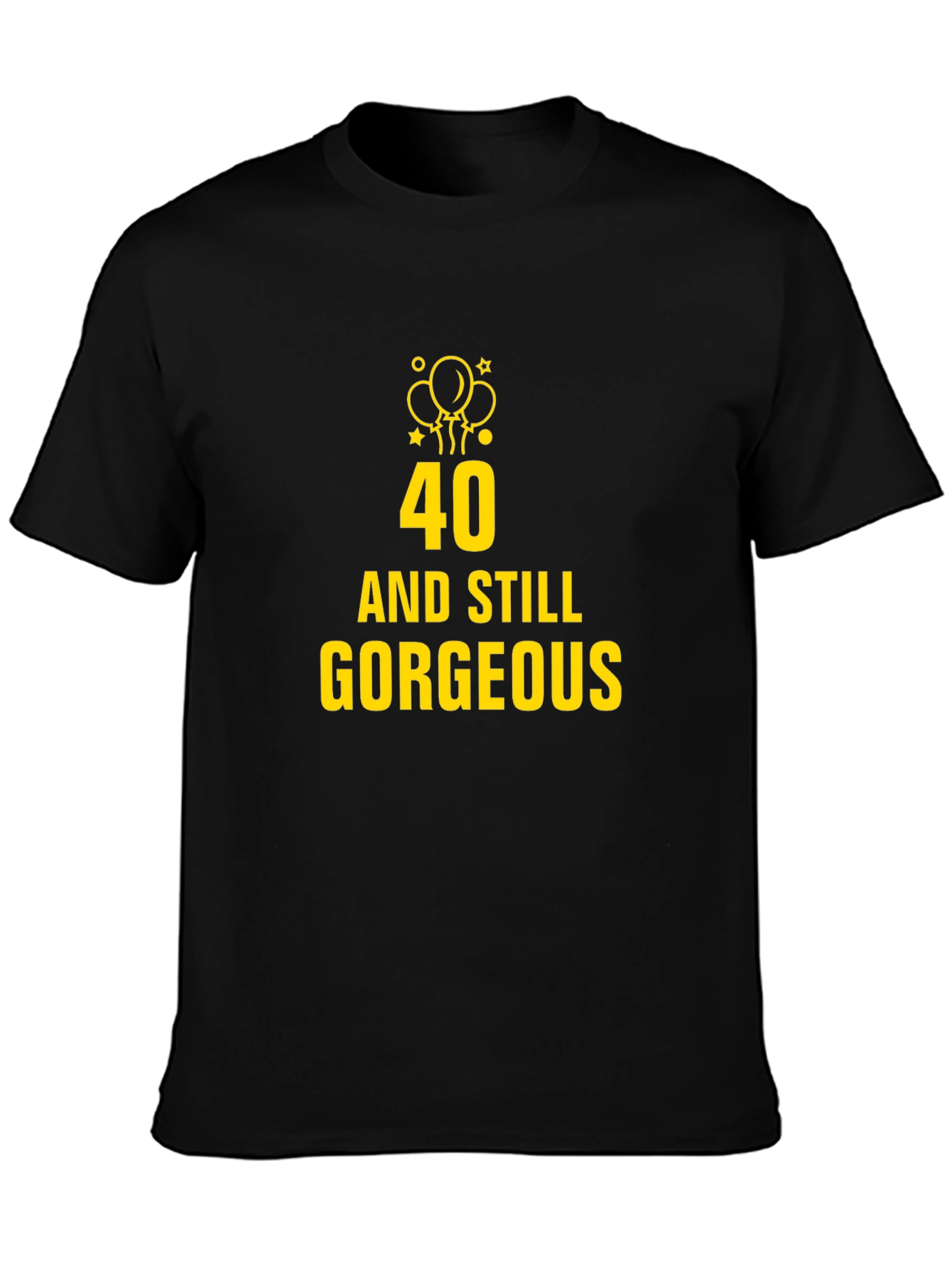 40 and Still Gorgeous Black T-Shirt