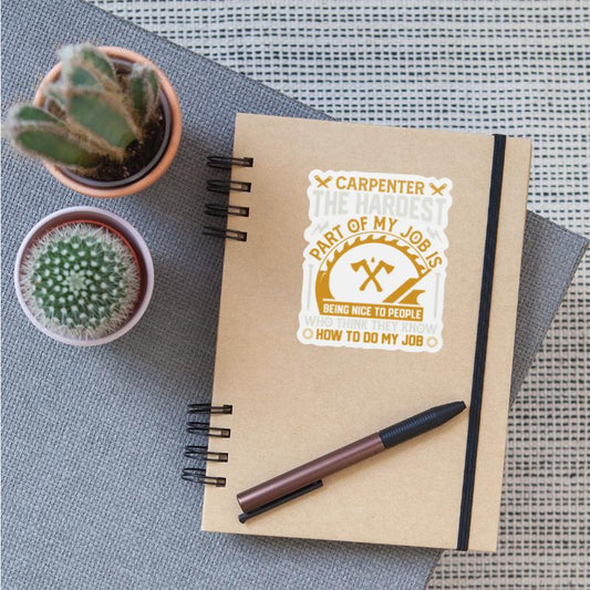 carpenter the hardest part of my job is being nice