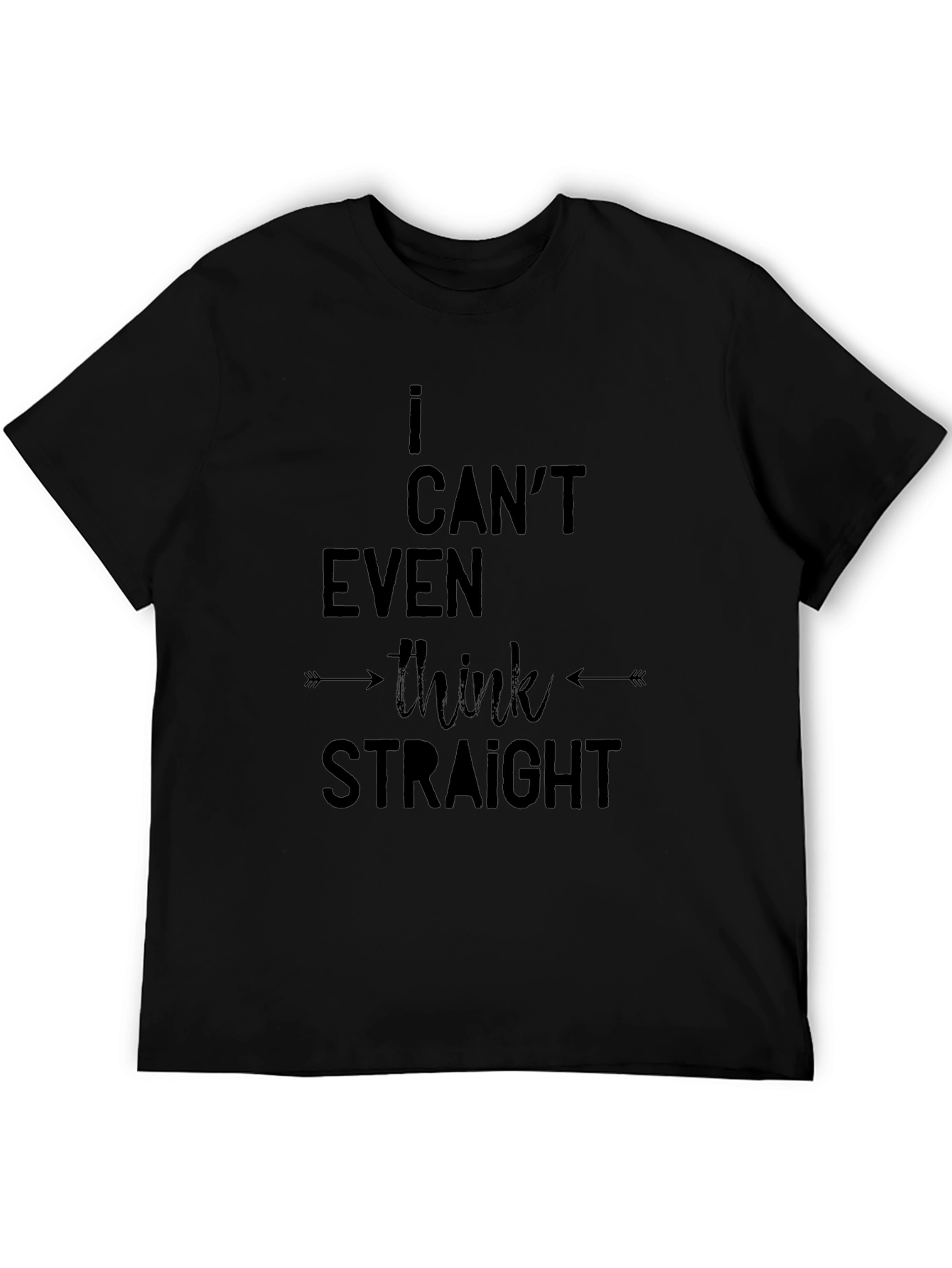 I Cant Even Think Straight - Black T-Shirt