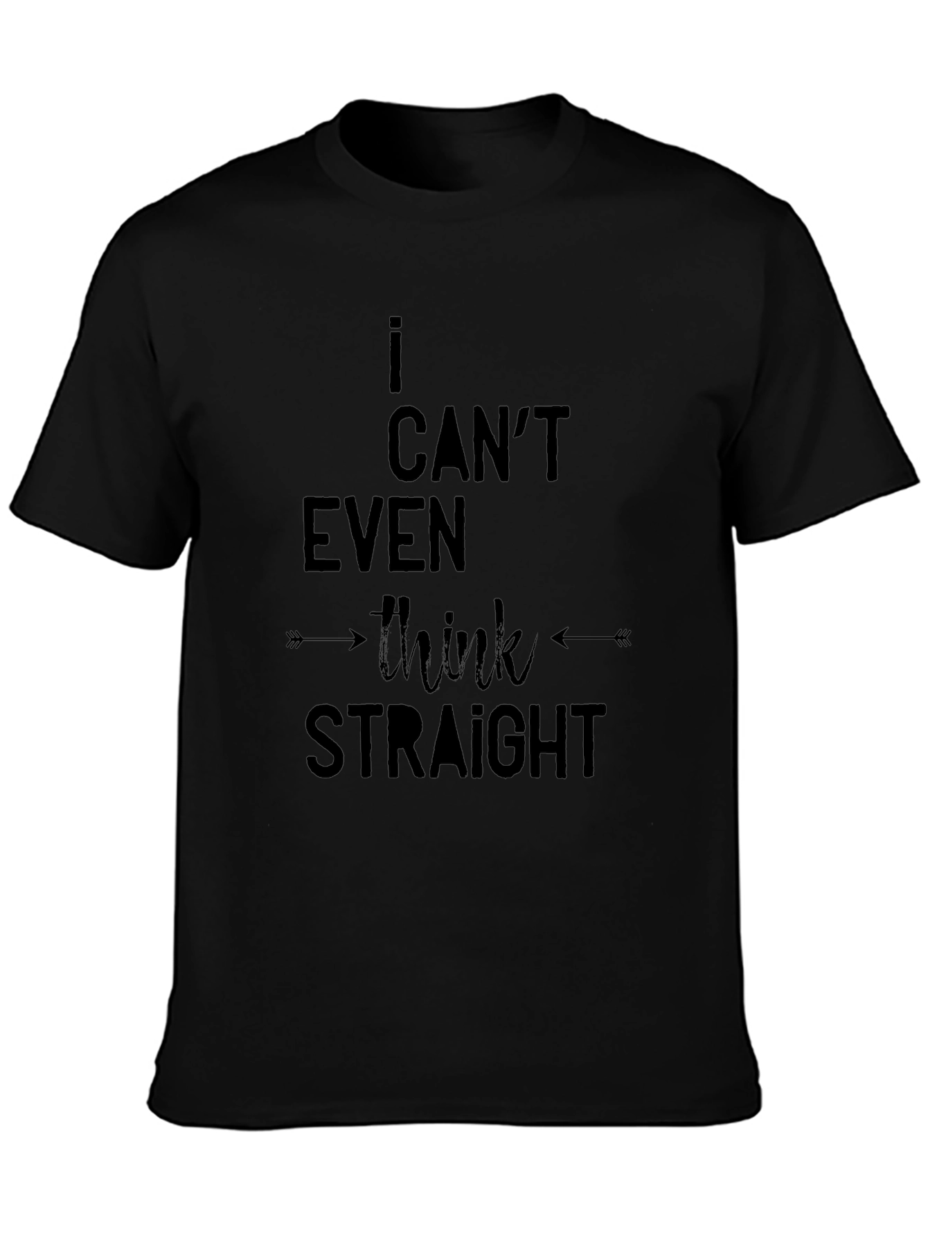 I Cant Even Think Straight - Black T-Shirt