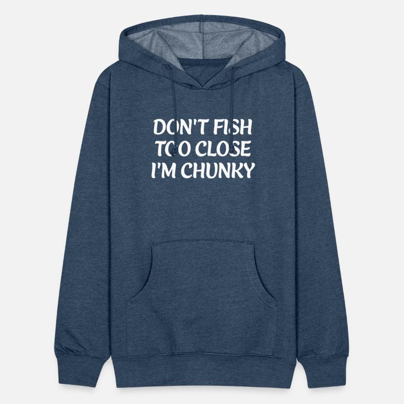 DON'T FISH TOO CLOSE I'M CHUNKY