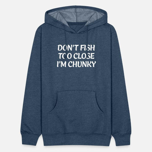 DON'T FISH TOO CLOSE I'M CHUNKY