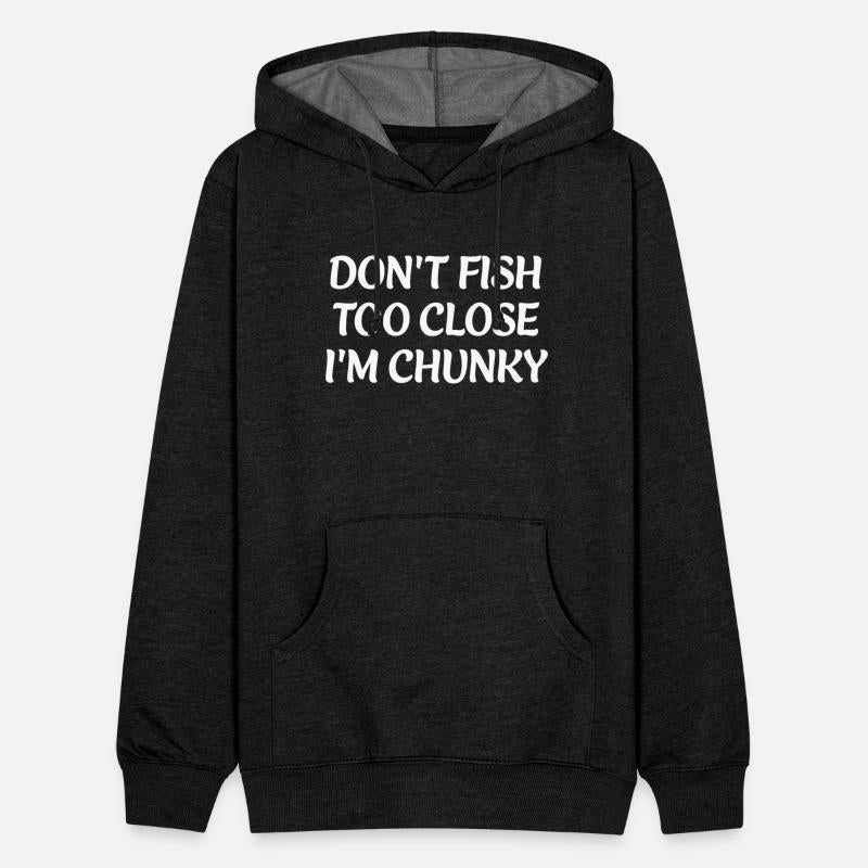 DON'T FISH TOO CLOSE I'M CHUNKY