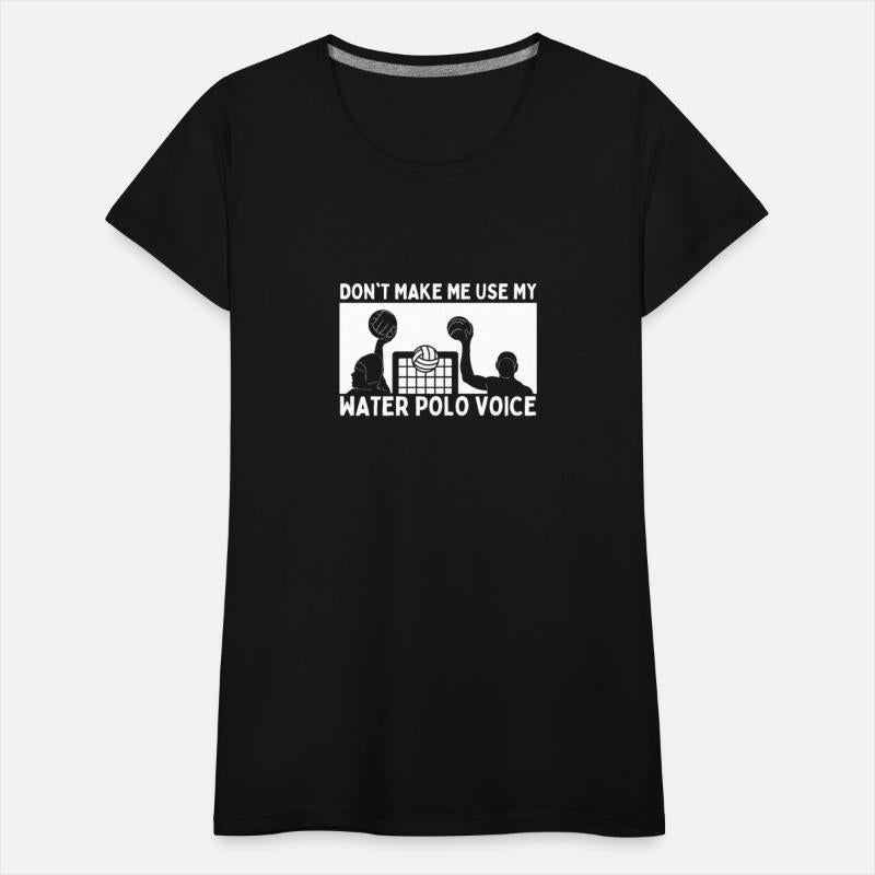 Don't Make Me Use My Water Polo Voice Water Polo