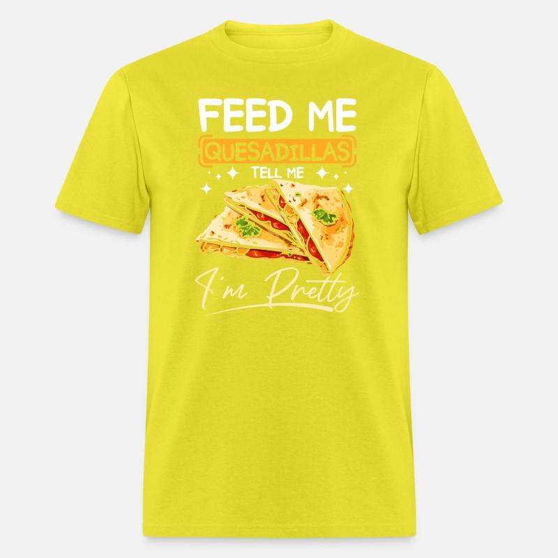 Feed me Quesadillas tell me I'm pretty