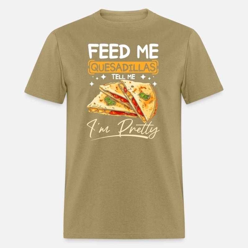 Feed me Quesadillas tell me I'm pretty