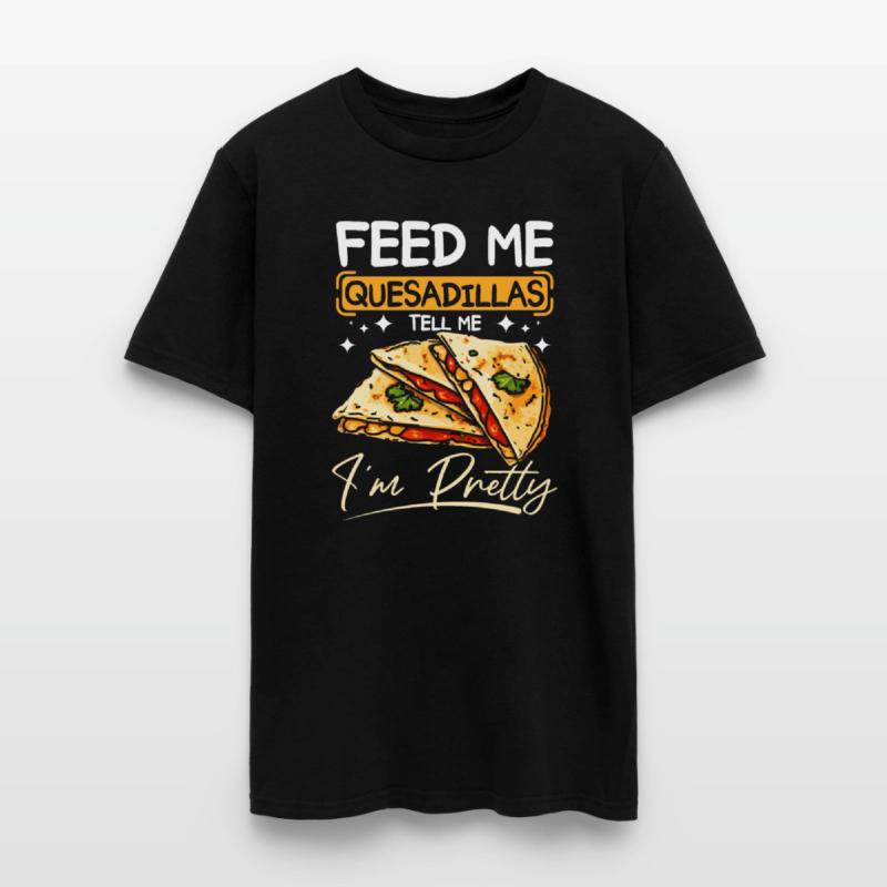 Feed me Quesadillas tell me I'm pretty