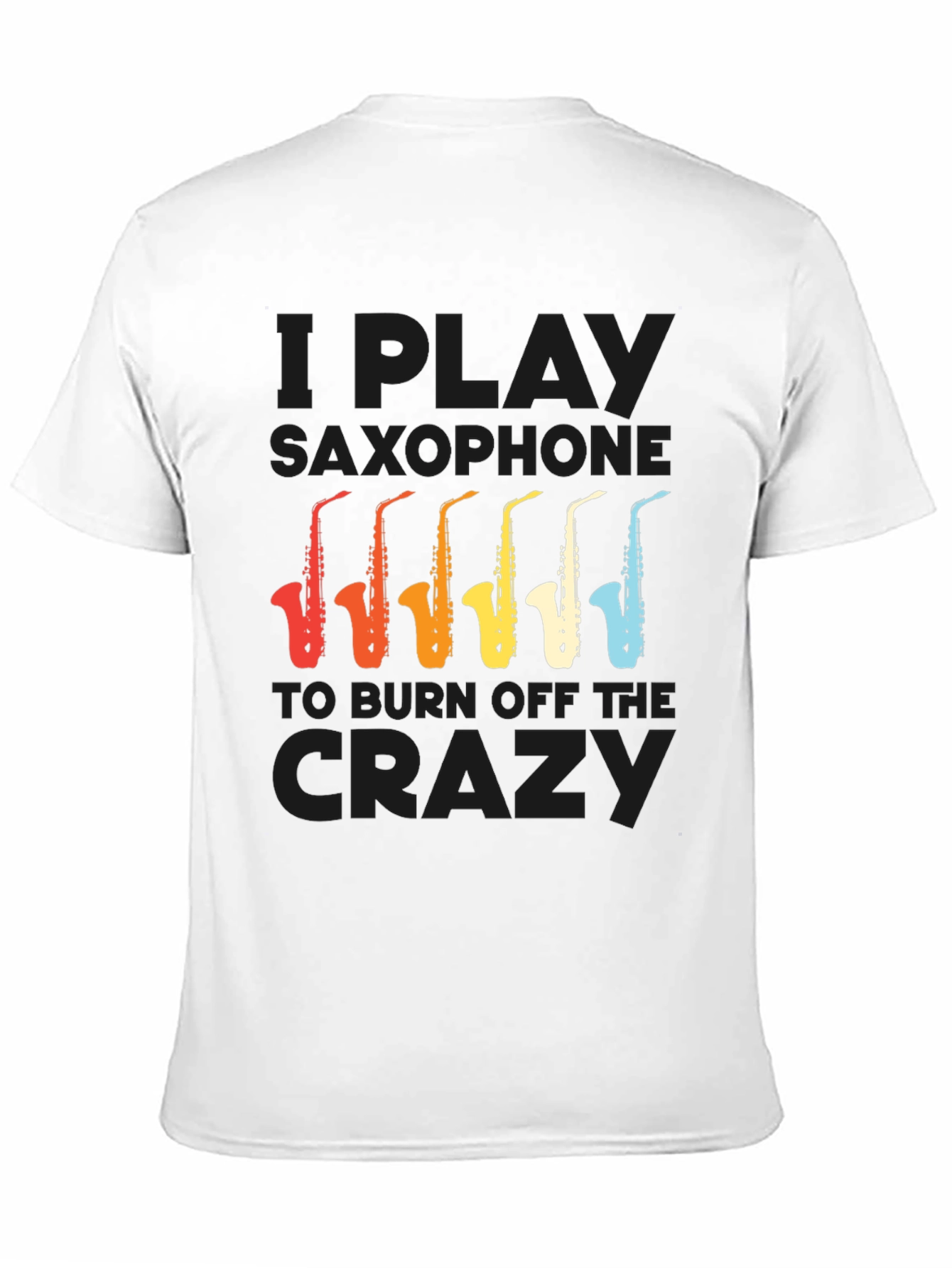 I Play Saxophone to Burn Off The Crazy T-Shirt