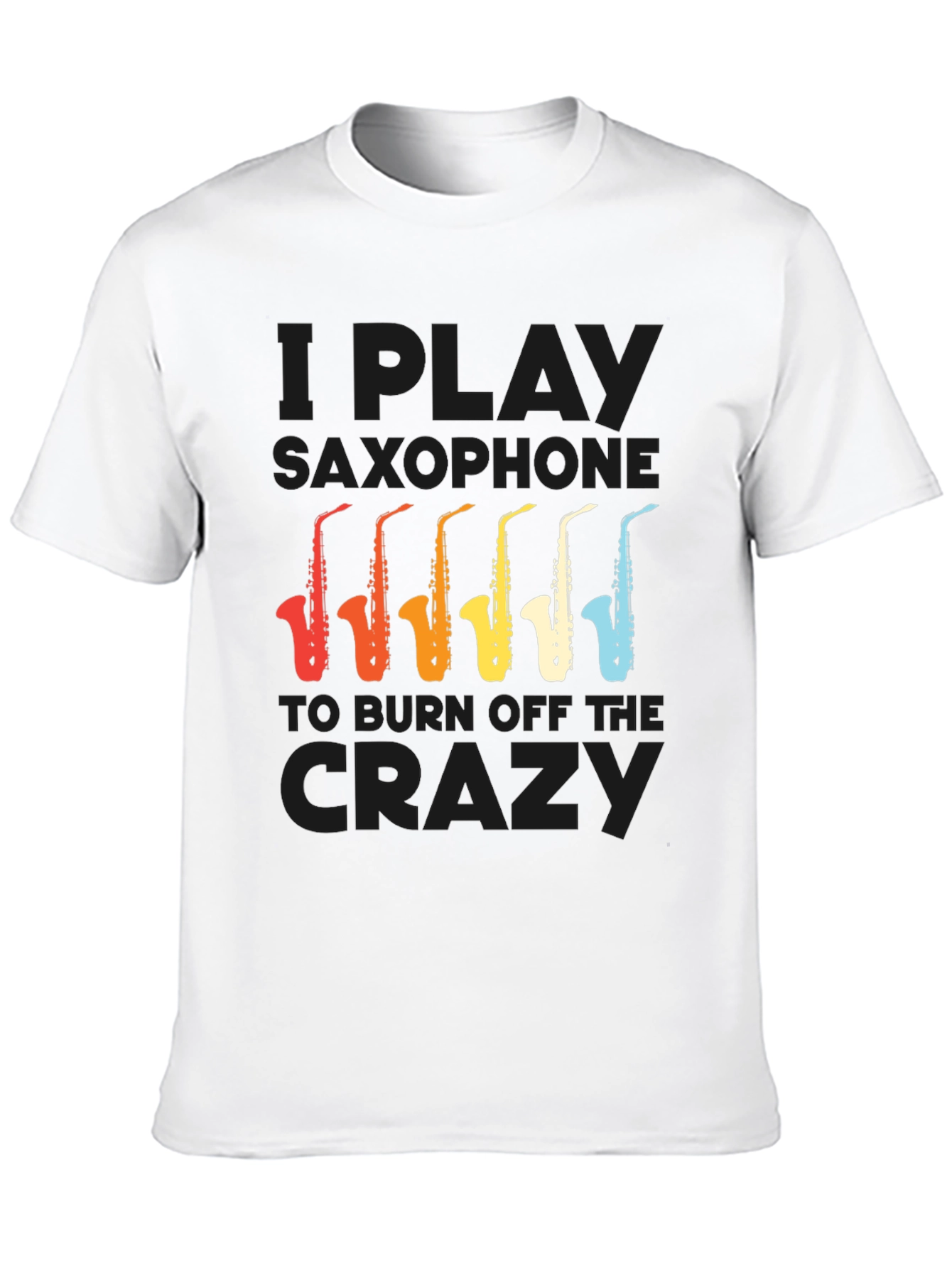I Play Saxophone to Burn Off The Crazy T-Shirt
