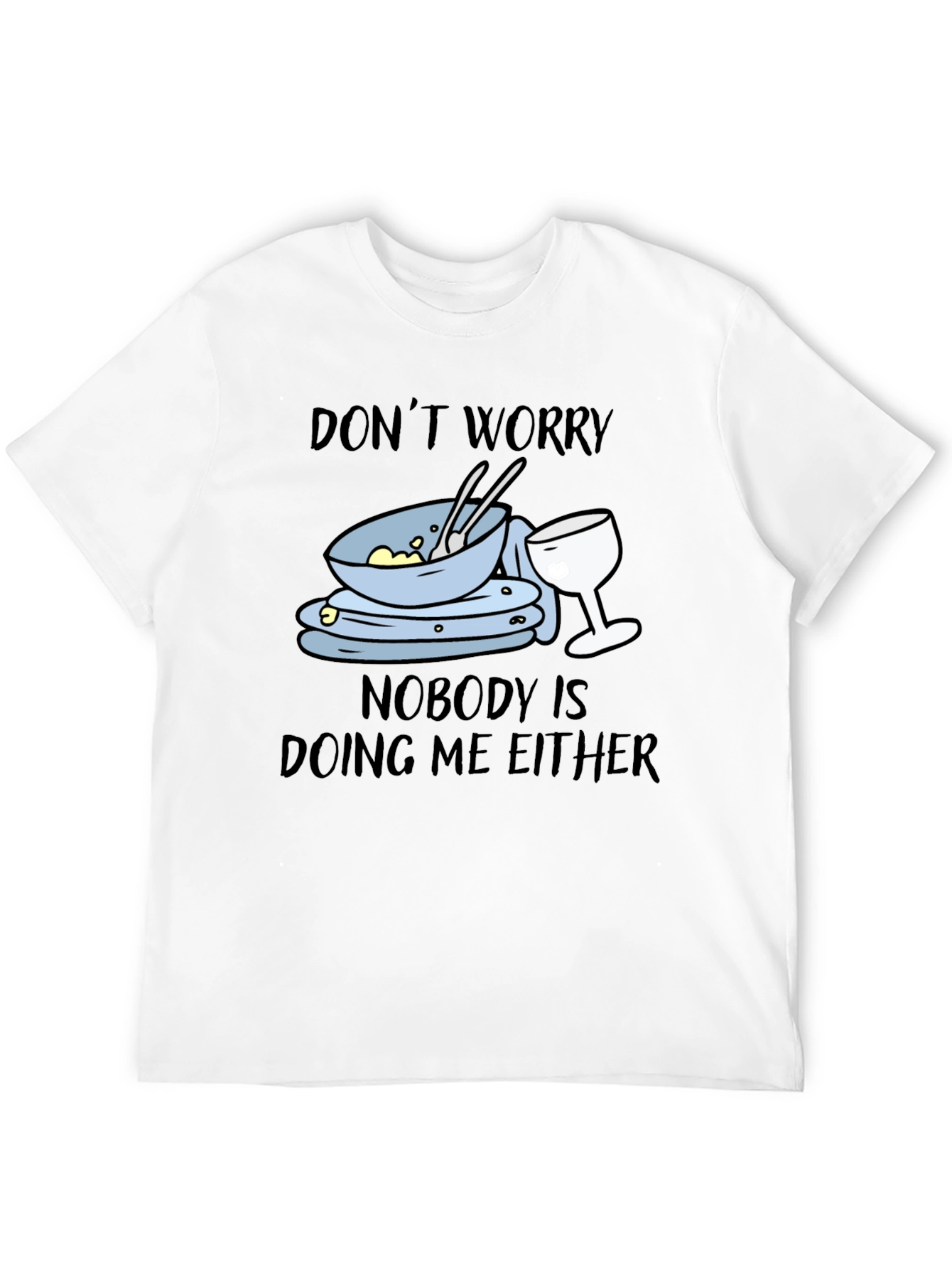 Dont Worry Dirty Dishes Graphic T-Shirt