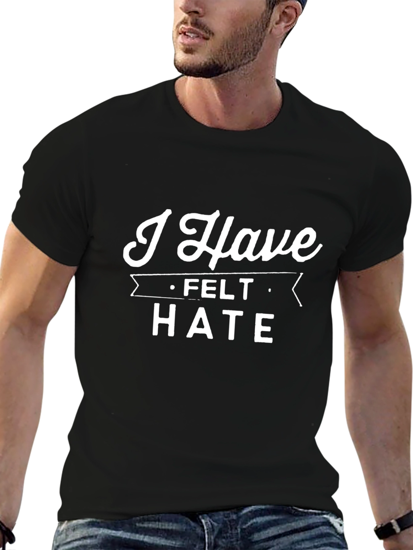 I Have Felt Hate T-Shirt - Bold Statement Tee
