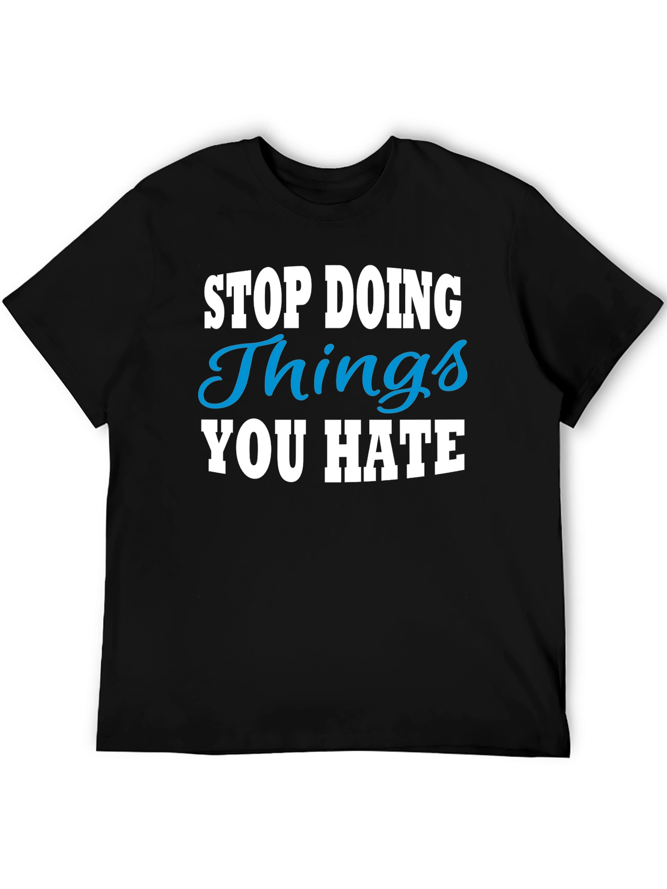 Stop Doing Things You Hate Graphic Tee