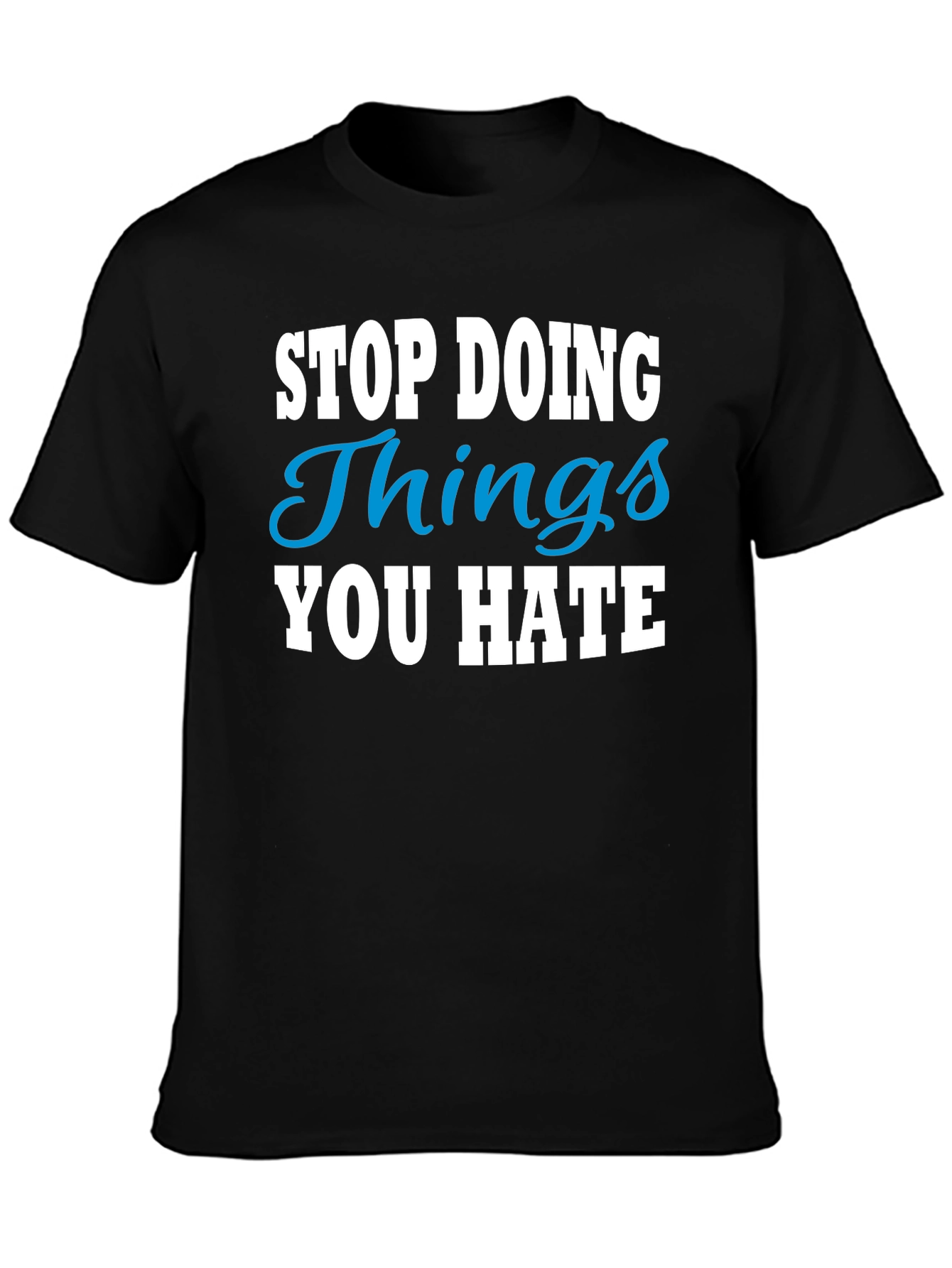 Stop Doing Things You Hate Graphic Tee