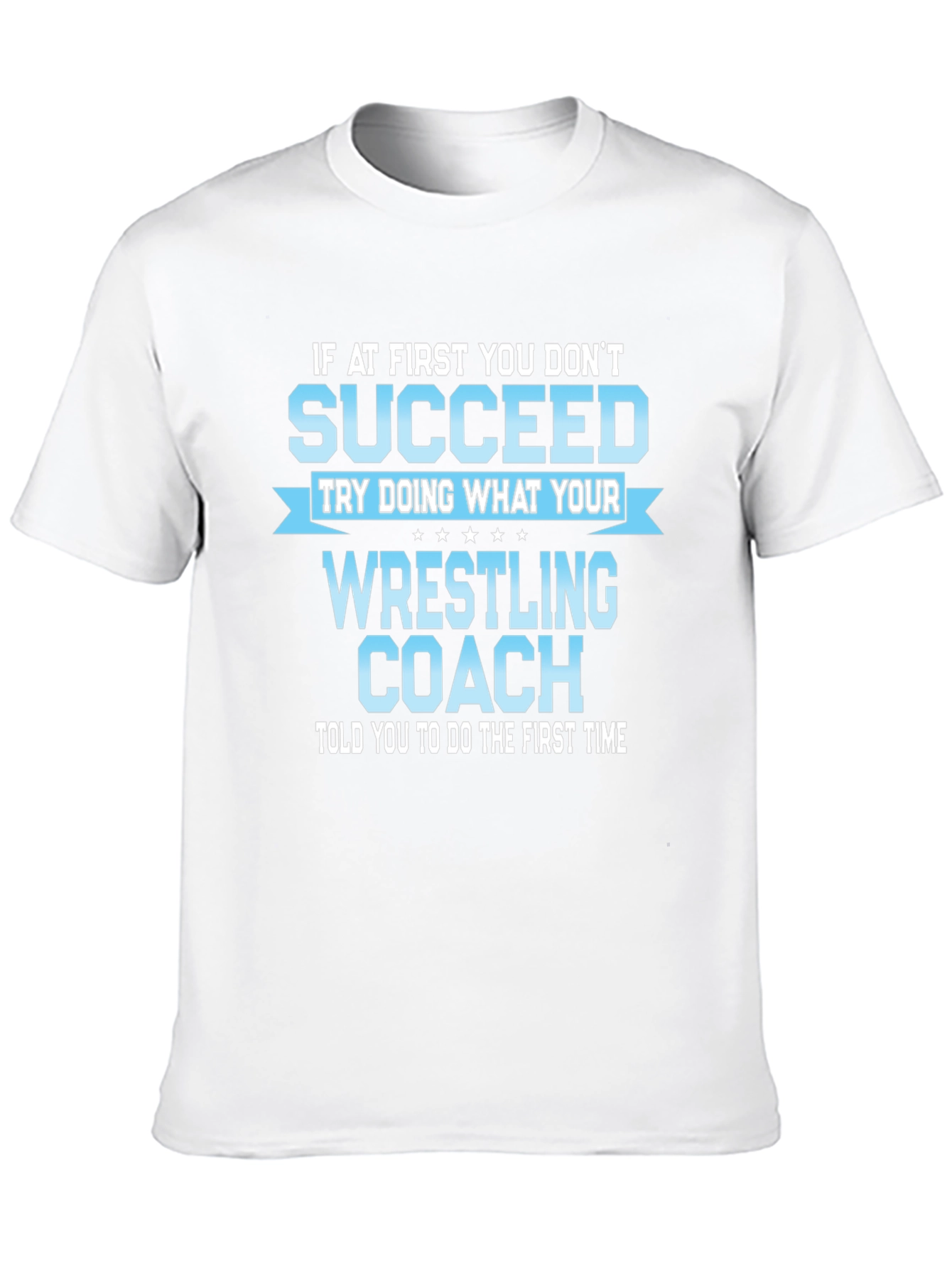 Wrestling Coach T-Shirt: If At First You Dont Succeed