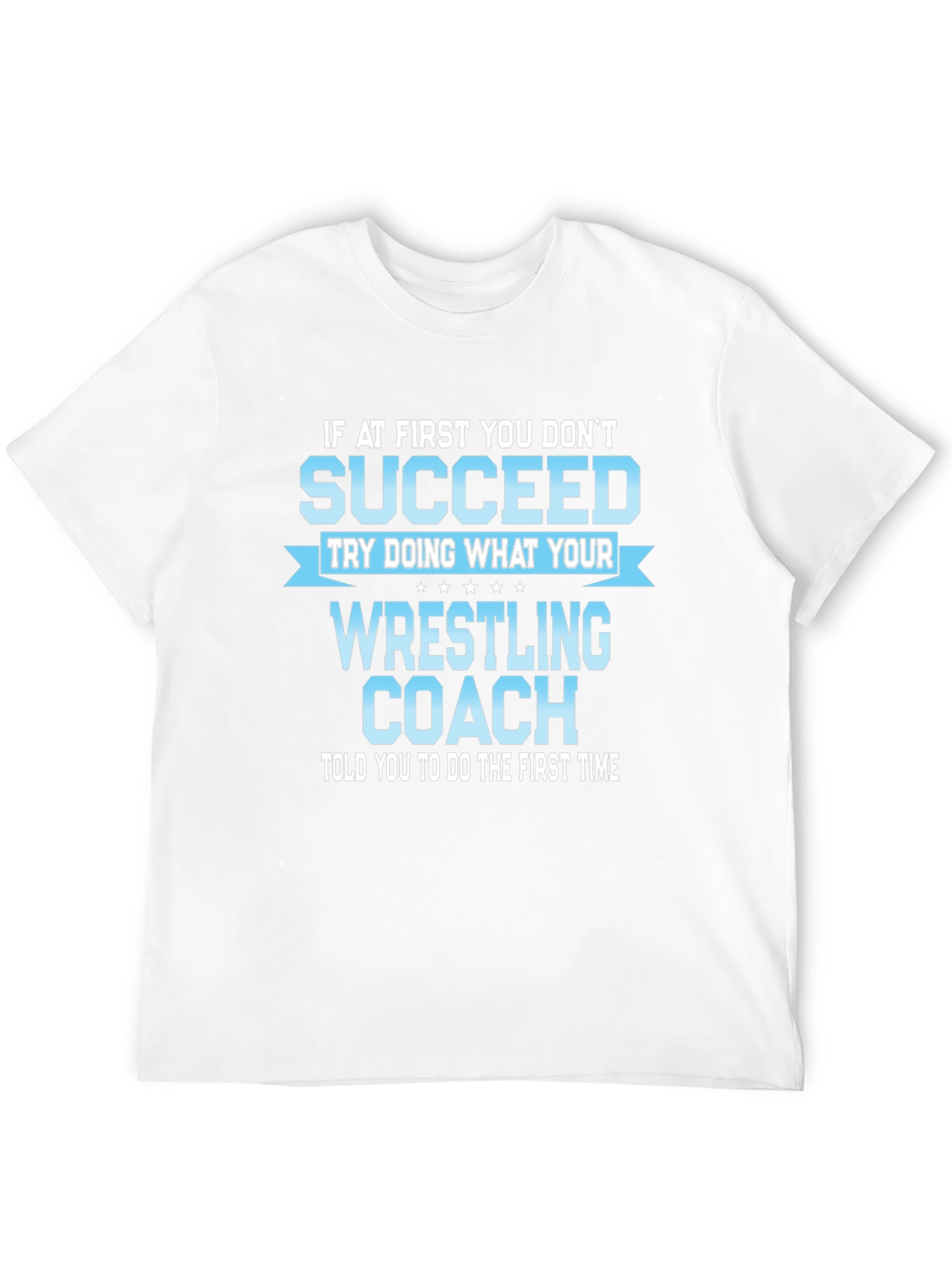 Wrestling Coach T-Shirt: If At First You Dont Succeed