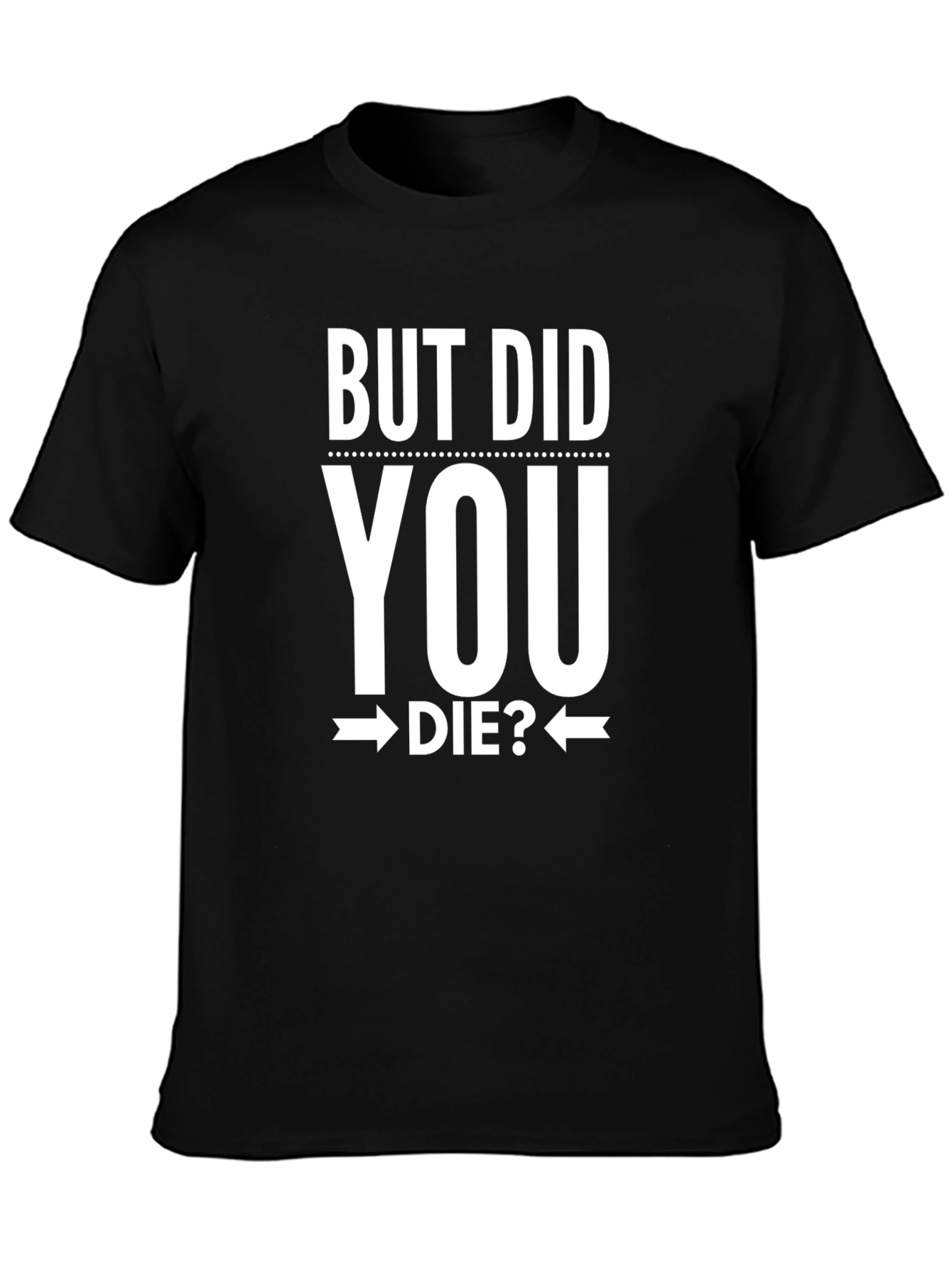 But Did You Die? Graphic Tee