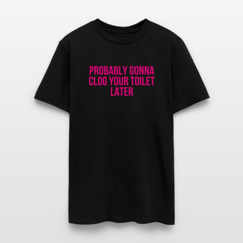 Probably Gonna Clog Your Toilet Later