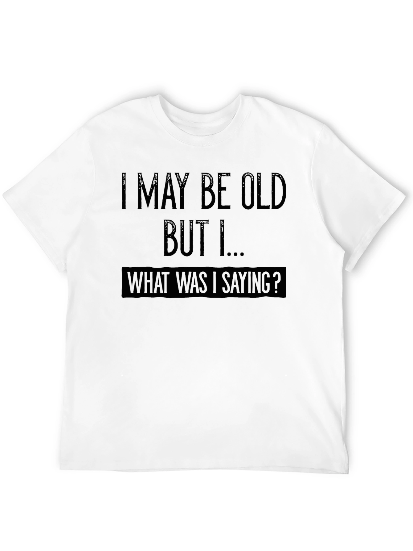 Funny Old Age T-Shirt - What Was I Saying?