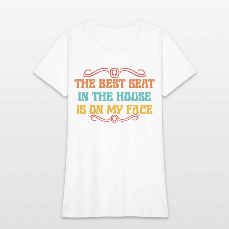 THE BEST SEAT IN THE HOUSE IS ON MY FACE