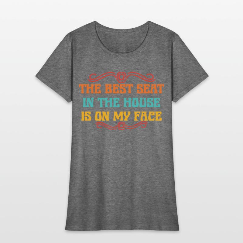 THE BEST SEAT IN THE HOUSE IS ON MY FACE