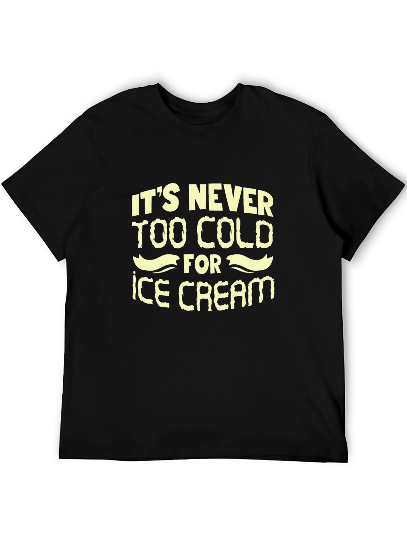 Its Never Too Cold for Ice Cream T-Shirt
