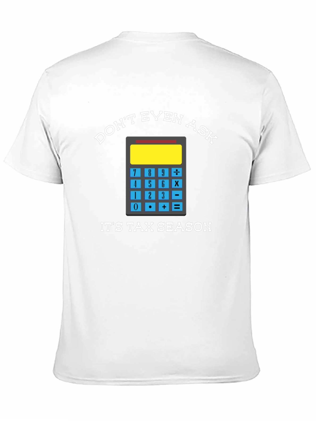 Dont Even Ask: Tax Season Tee