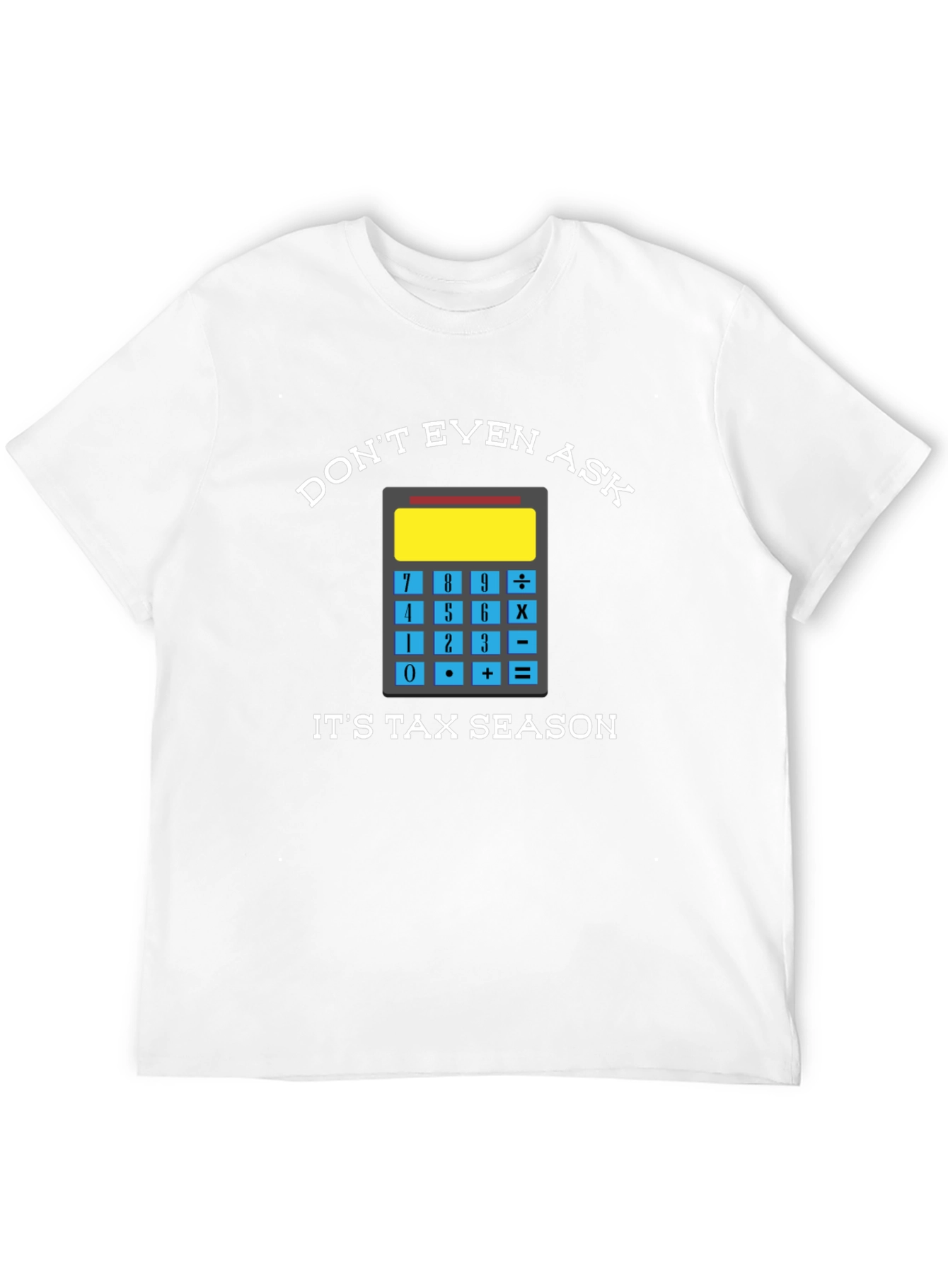 Dont Even Ask: Tax Season Tee