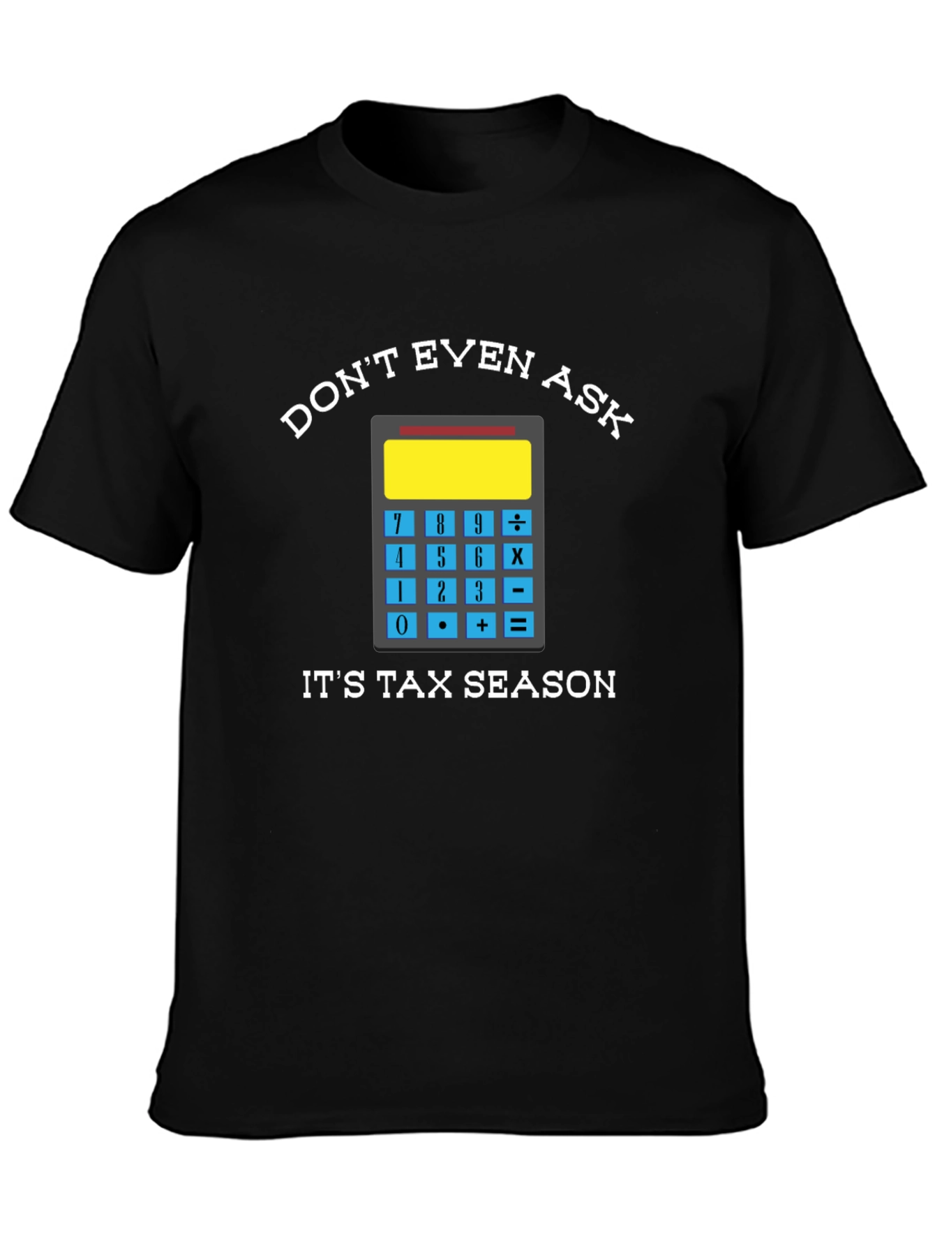 Dont Even Ask: Tax Season Tee