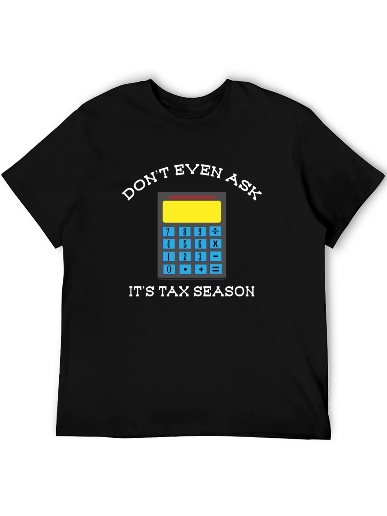 Dont Even Ask: Tax Season Tee