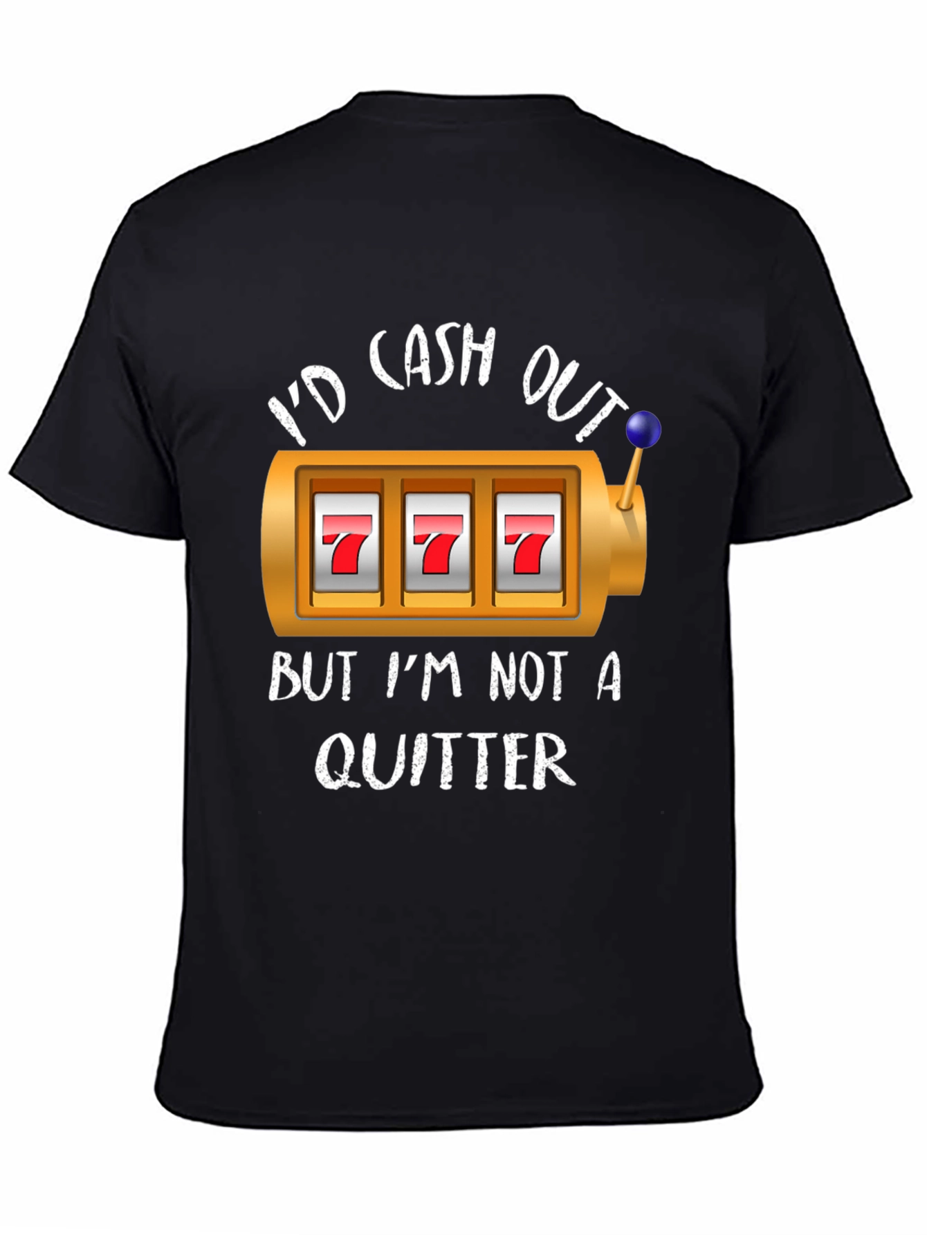 Id Cash Out But Im Not A Quitter T-Shirt