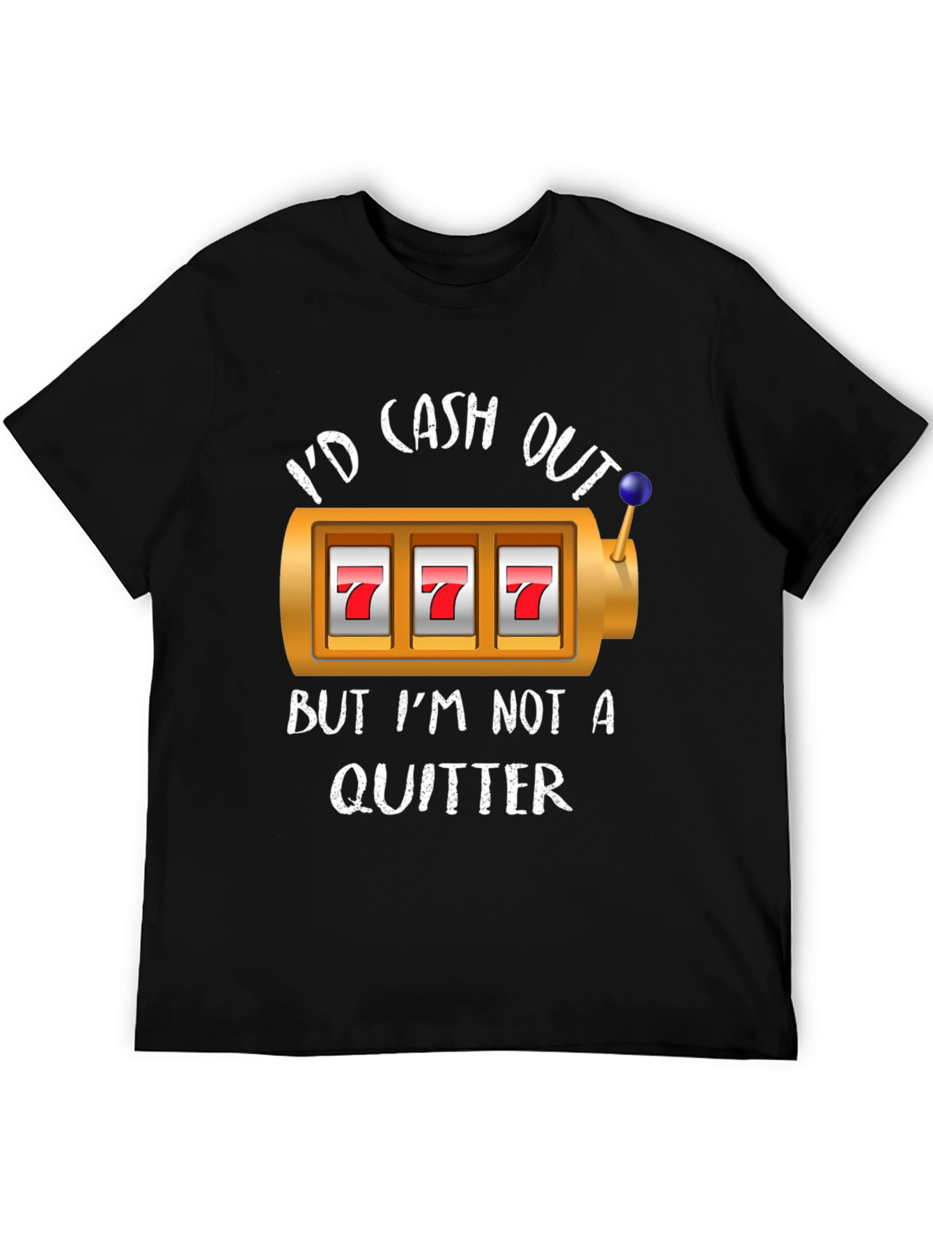 Id Cash Out But Im Not A Quitter T-Shirt