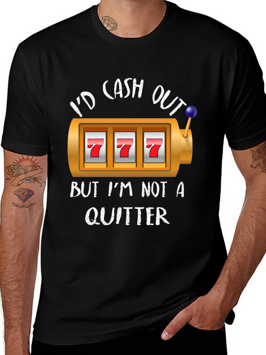 Id Cash Out But Im Not A Quitter T-Shirt