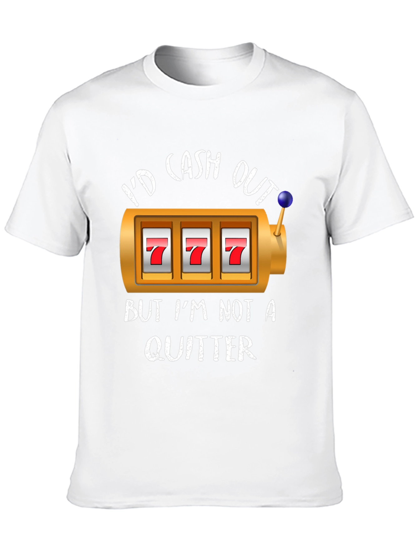 Id Cash Out But Im Not A Quitter T-Shirt